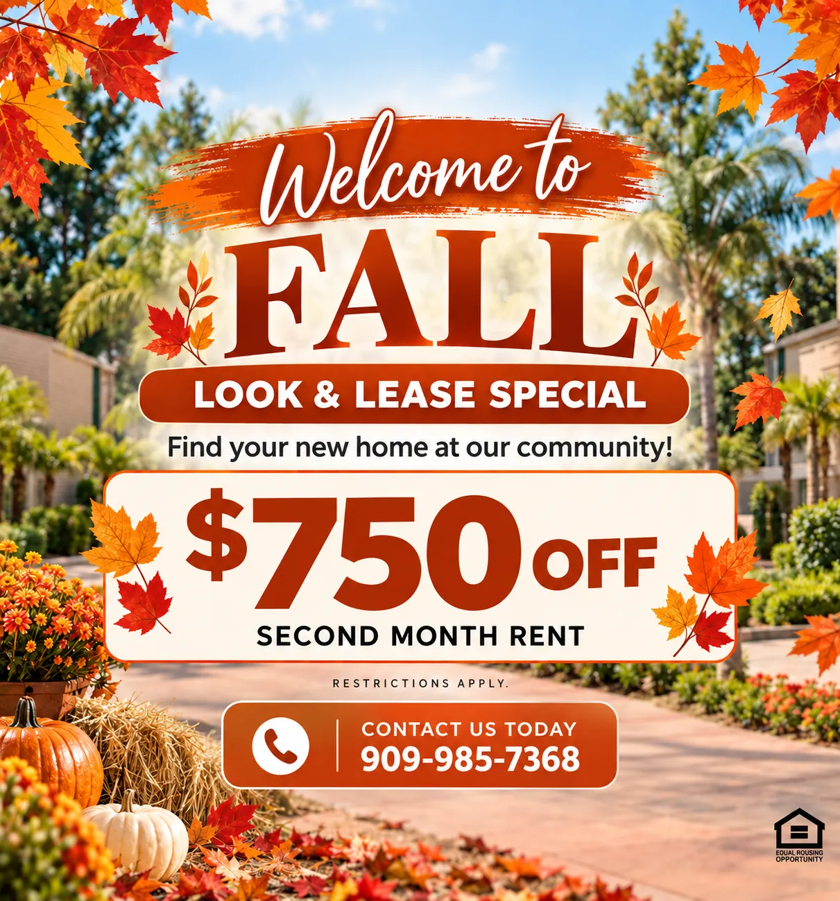Arbor Park Apartment Homes Welcome to Fall Look & Lease Special: $750 off second month rent. Restrictions apply. Contact us today at 909-985-7368 to tour.